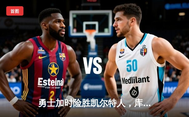 勇士加时险胜凯尔特人，库里50分创纪录，总决赛悬念再起