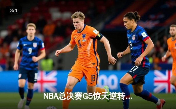 NBA总决赛G5惊天逆转！雄鹿加时险胜太阳 字母哥狂砍41分率队夺赛点 - 3