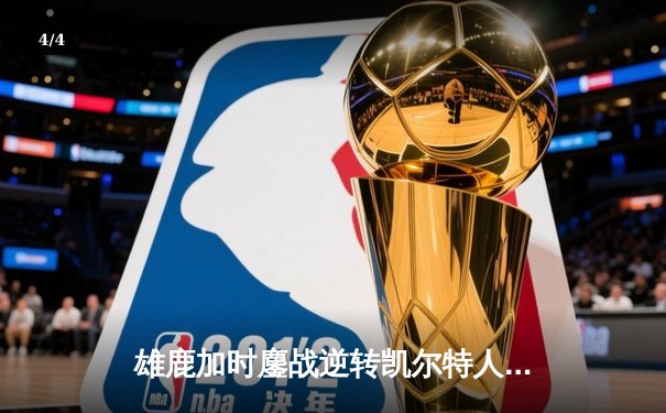 雄鹿加时鏖战逆转凯尔特人 字母哥44+14+7主宰关键时刻 - 4
